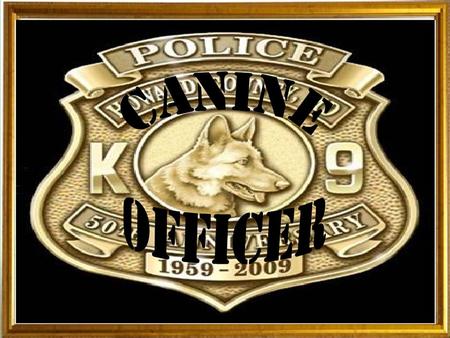 Basic Information A canine officer is a police officer who works with a specially trained dog. After a few years of being a patrol officer an officer.