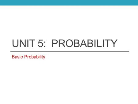 UNIT 5: PROBABILITY Basic Probability. Sample Space Set of all possible outcomes for a chance experiment. Example: Rolling a Die.