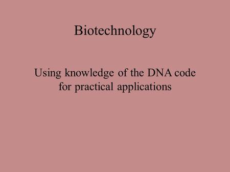 Biotechnology Using knowledge of the DNA code for practical applications.