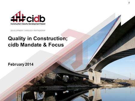1 Quality in Construction; cidb Mandate & Focus February 2014.