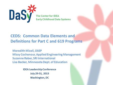 The Center for IDEA Early Childhood Data Systems CEDS: Common Data Elements and Definitions for Part C and 619 Programs Meredith Miceli, OSEP Missy Cochenour,