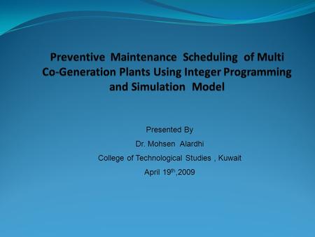 Presented By Dr. Mohsen Alardhi College of Technological Studies, Kuwait April 19 th,2009.