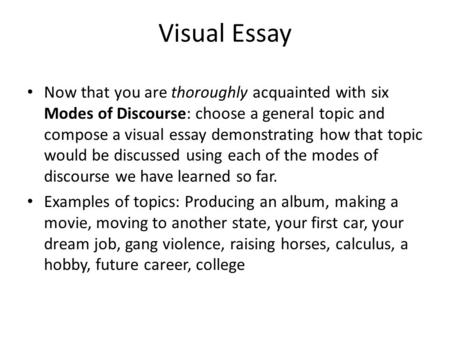Visual Essay Now that you are thoroughly acquainted with six Modes of Discourse: choose a general topic and compose a visual essay demonstrating how that.