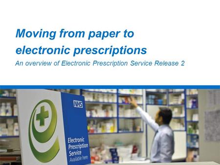 Moving from paper to electronic prescriptions An overview of Electronic Prescription Service Release 2.