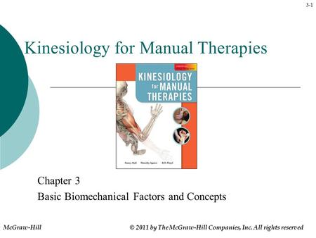 3-1 Kinesiology for Manual Therapies Chapter 3 Basic Biomechanical Factors and Concepts McGraw-Hill © 2011 by The McGraw-Hill Companies, Inc. All rights.