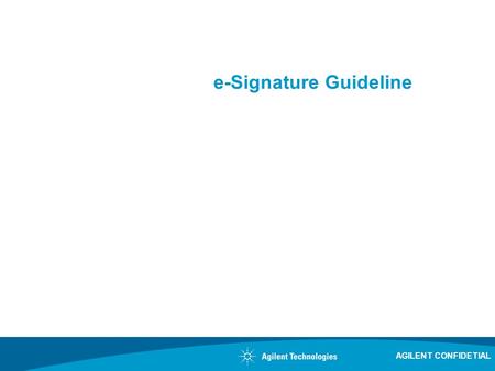 E-Signature Guideline AGILENT CONFIDETIAL. How to e-Sign? 1)You will receive an e-mail like the example below. The highlighted link indicates the agreement.
