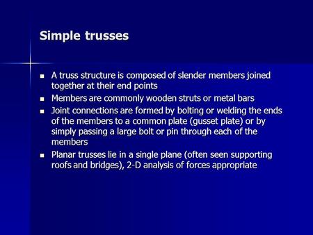 Simple trusses A truss structure is composed of slender members joined together at their end points A truss structure is composed of slender members joined.