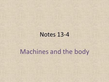 Notes 13-4 Machines and the body. Force A push or pull on an object Described by magnitude (strength) and direction Unit = Newton.
