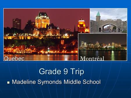 Grade 9 Trip Madeline Symonds Middle School Madeline Symonds Middle School Quebec.