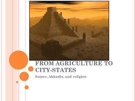 FROM AGRICULTURE TO CITY-STATES