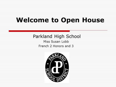 Welcome to Open House Parkland High School Miss Susan Lobb French 2 Honors and 3.