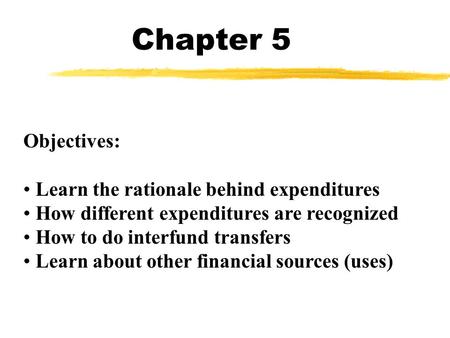 Chapter 5 Objectives: Learn the rationale behind expenditures How different expenditures are recognized How to do interfund transfers Learn about other.