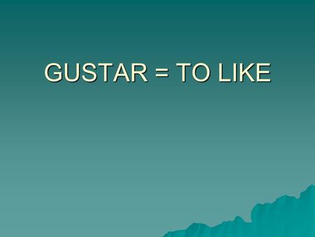 GUSTAR = TO LIKE. Gustar is used to tell what people like. Gustar is an irregular verb, it does not follow a normal pattern. -If the thing the person.