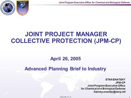 Joint Program Executive Office for Chemical and Biological Defense 050426_APBI_JPM_CP 1 STAN ENATSKY JPM-CP Joint Program Executive Office for Chemical.