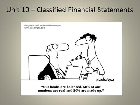 Unit 10 – Classified Financial Statements. Purpose of Financial Statements Is to provide financial information about a company to owners, investors, management,