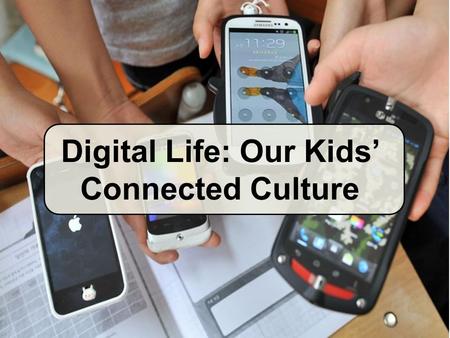 Digital Life: Our Kids’ Connected Culture. A life online…