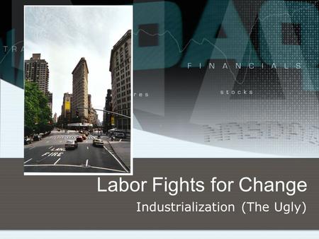 Labor Fights for Change Industrialization (The Ugly)