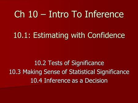 Ch 10 – Intro To Inference 10.1: Estimating with Confidence 10.2 Tests of Significance 10.3 Making Sense of Statistical Significance 10.4 Inference as.