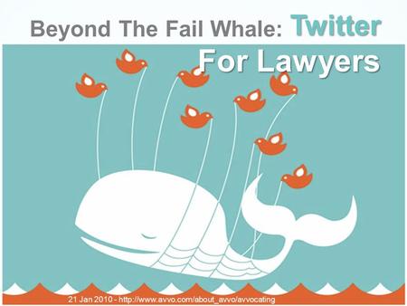 Beyond The Fail Whale:Twitter For Lawyers 21 Jan 2010 -