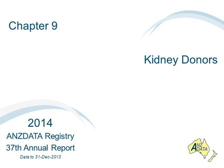 Chapter 9 Kidney Donors 2014 ANZDATA Registry 37th Annual Report Data to 31-Dec-2013.