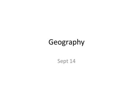 Geography Sept 14. Bell-Ringer: How would you describe where you live?