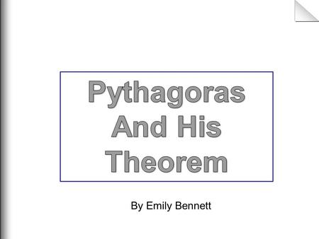 By Emily Bennett 12 The Pythagorean theorem takes its name from the ancient Greek mathematician Pythagoras. (approximately 500 B.C.) Pythagoras himself.