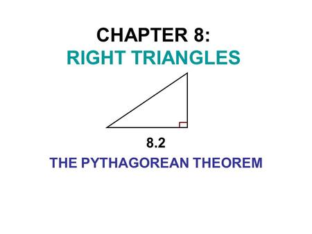 CHAPTER 8: RIGHT TRIANGLES 8.2 THE PYTHAGOREAN THEOREM.