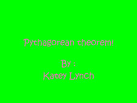 Pythagorean theorem! By : Katey Lynch. History of the Pythagorean theorem! Well it all started with a Greek mathematician Pythagoras. He discovered something.