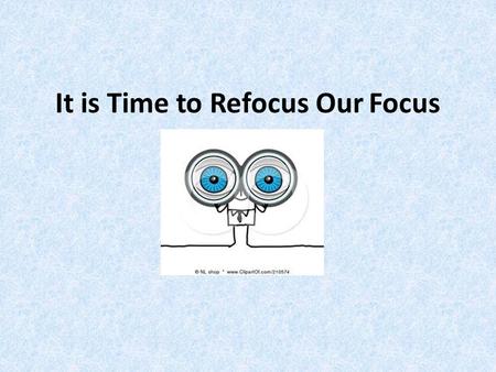 It is Time to Refocus Our Focus