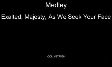 Medley Exalted, Majesty, As We Seek Your Face CCLI #977558 1.