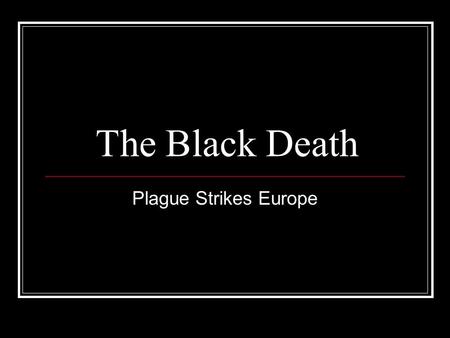 The Black Death Plague Strikes Europe. What is the Black Death? There were 2 forms of the plague however, bubonic was the most common. Most people now.