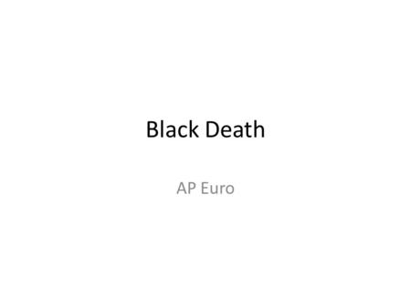 Black Death AP Euro. In order to have a sound appreciation for Europe in the 15 th century, one should understand even the processes that began prior.