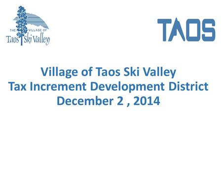 Village of Taos Ski Valley Tax Increment Development District December 2, 2014.