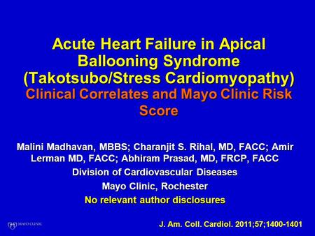 Acute Heart Failure in Apical Ballooning Syndrome (Takotsubo/Stress Cardiomyopathy) Clinical Correlates and Mayo Clinic Risk Score Malini Madhavan, MBBS;
