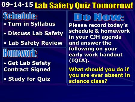 Turn in Syllabus Turn in Syllabus Discuss Lab Safety Discuss Lab Safety Lab Safety Review Lab Safety Review Please record today’s schedule & homework in.