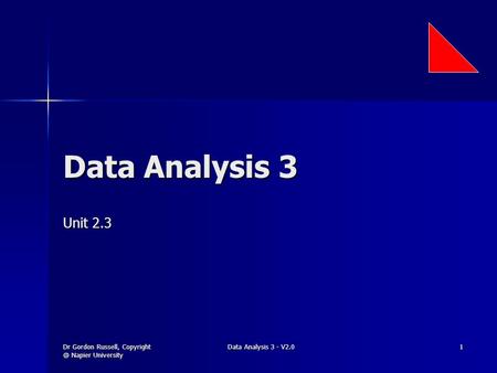 Dr Gordon Russell, Napier University Data Analysis 3 - V2.0 1 Data Analysis 3 Unit 2.3.