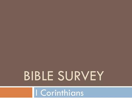 BIBLE SURVEY I Corinthians. Bible Survey – I Corinthians Title: 1. English – First Corinthians 2. Greek – Pro.j Korinqiouj A,