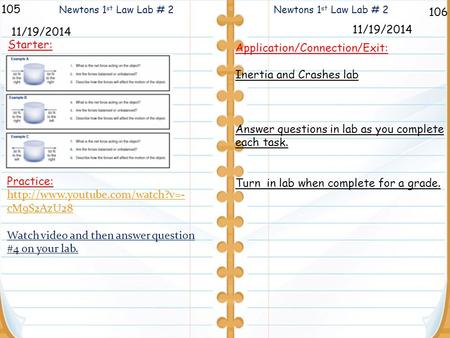 106 Newtons 1 st Law Lab # 2 105 11/19/2014 Starter: 11/19/2014 Application/Connection/Exit: Inertia and Crashes lab Answer questions in lab as you complete.