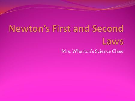 Mrs. Wharton’s Science Class. Newton’s 1 st Law of Motion States that an object at rest will stay at rest, and an object in motion will stay in motion.