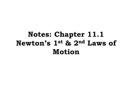 Notes: Chapter 11.1 Newton’s 1 st & 2 nd Laws of Motion.