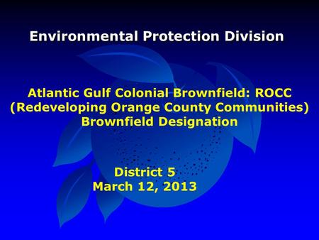 Atlantic Gulf Colonial Brownfield: ROCC (Redeveloping Orange County Communities) Brownfield Designation Environmental Protection Division District 5 March.