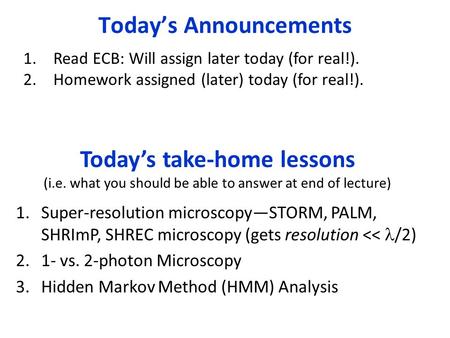 Today’s take-home lessons (i.e. what you should be able to answer at end of lecture) 1.Super-resolution microscopy—STORM, PALM, SHRImP, SHREC microscopy.