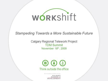Stampeding Towards a More Sustainable Future Calgary Regional Telework Project TDM Summit November 18 th, 2009.