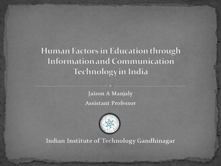 Jaison A Manjaly Assistant Professor Indian Institute of Technology Gandhinagar.