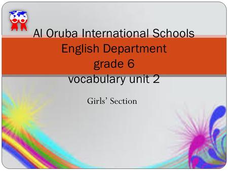Girls’ Section Al Oruba International Schools English Department grade 6 vocabulary unit 2.
