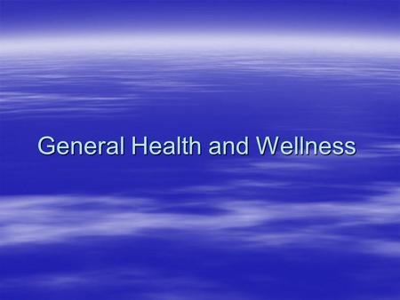 General Health and Wellness. What is Health?  State of total physical, mental and social well-being.  It’s not just being free of illness, disease or.