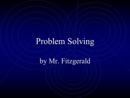 Problem Solving by Mr. Fitzgerald. Problem Solving is easy if you follow these steps Understand the problem.
