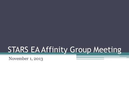 STARS EA Affinity Group Meeting November 1, 2013.