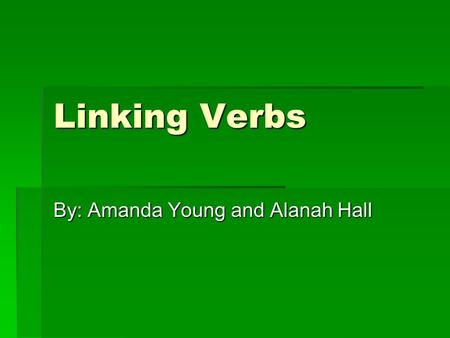 Linking Verbs By: Amanda Young and Alanah Hall. Verbs  A verb is a word used to express action or a state of being. (371, HRW)  There are three kinds.