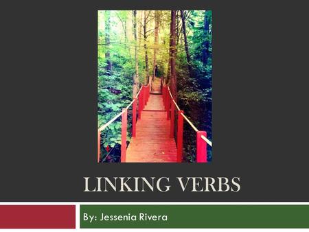 LINKING VERBS By: Jessenia Rivera. What is a link? . Anything serving to connect one part or thing with another; a bond or tie.